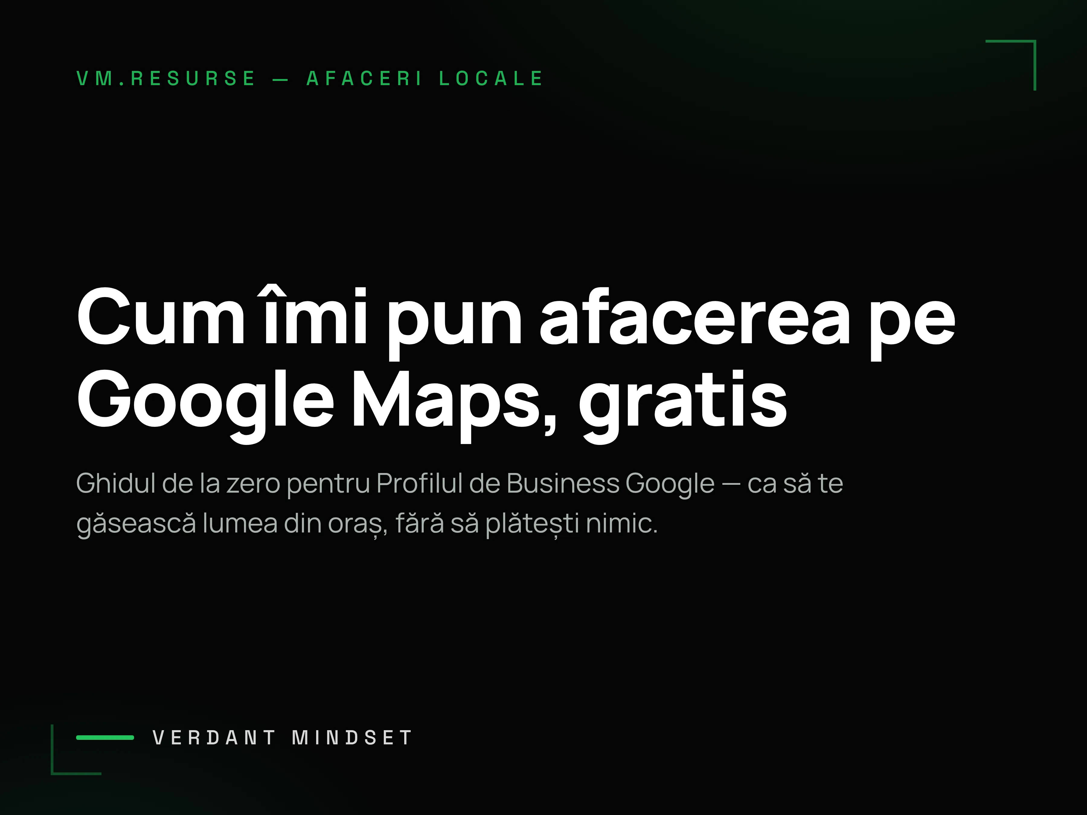 Copertă Verdant Mindset: Cum îmi pun afacerea pe Google Maps, gratis.
