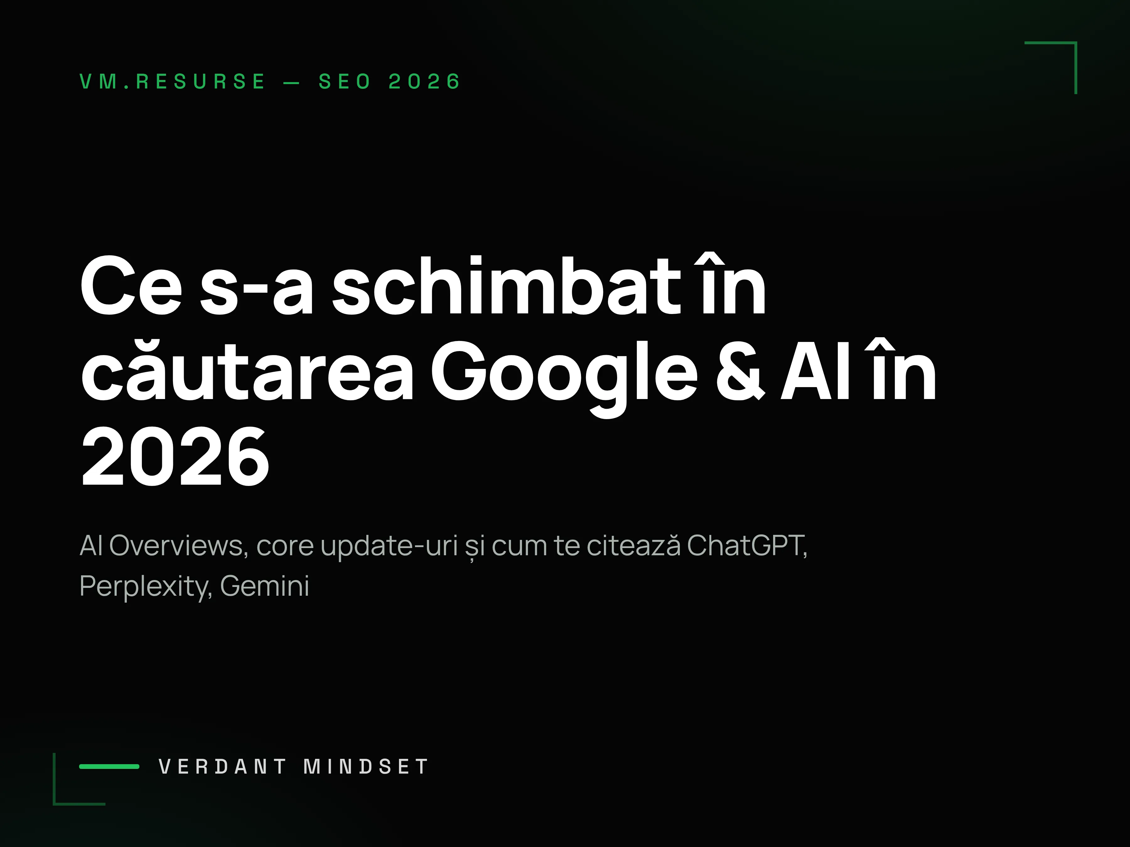 Copertă articol Verdant Mindset: „Ce s-a schimbat în Google și în căutarea AI în 2026" — AI Overviews, core update-uri și cum te citează ChatGPT, Perplexity și Gemini
